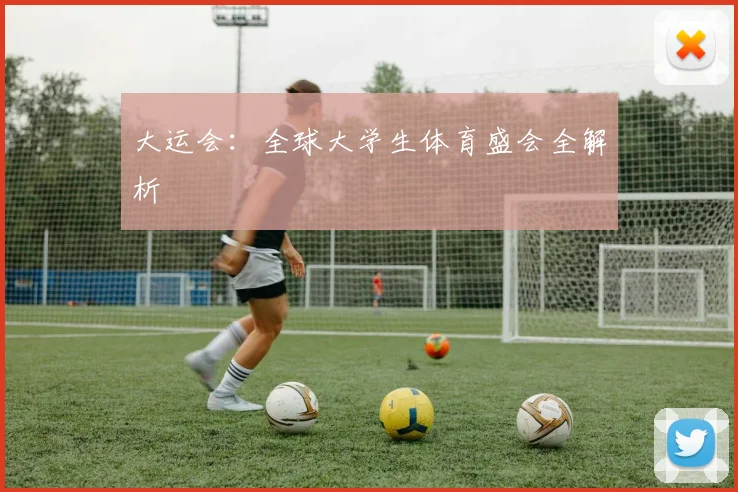 大运会：全球大学生体育盛会全解析