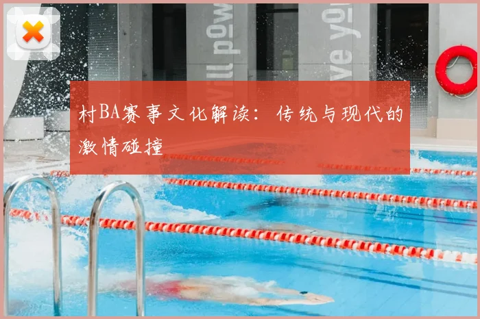 村BA赛事文化解读：传统与现代的激情碰撞