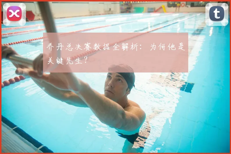 乔丹总决赛数据全解析:为何他是关键先生?