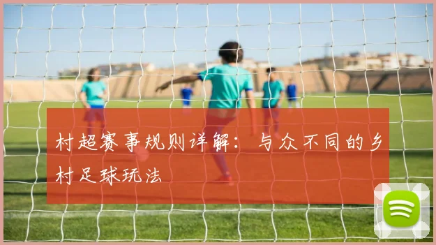 村超赛事规则详解：与众不同的乡村足球玩法