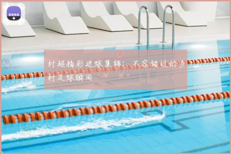村超精彩进球集锦：不容错过的乡村足球瞬间