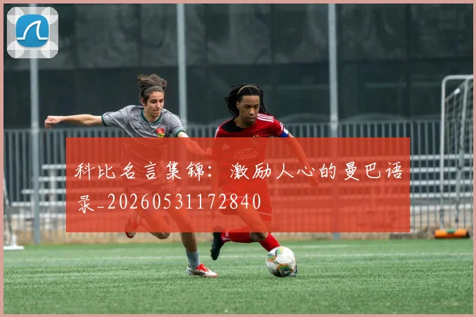 科比名言集锦:激励人心的曼巴语录_20260531172840