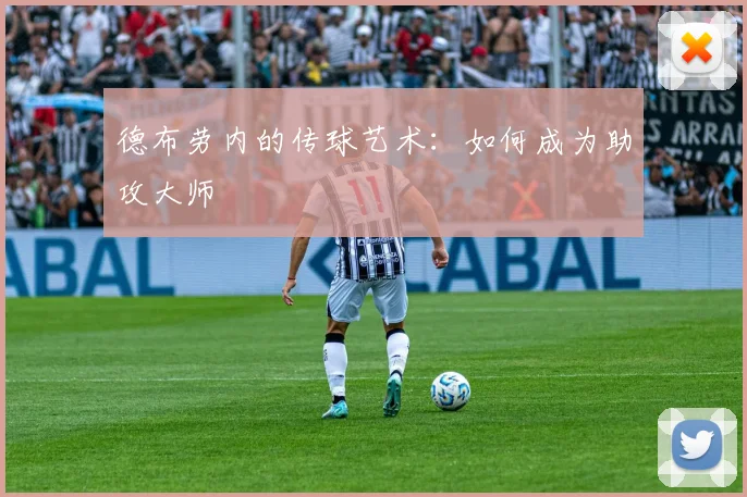 德布劳内的传球艺术:如何成为助攻大师