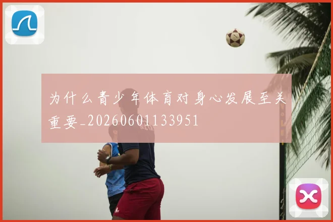 为什么青少年体育对身心发展至关重要_20260601133951
