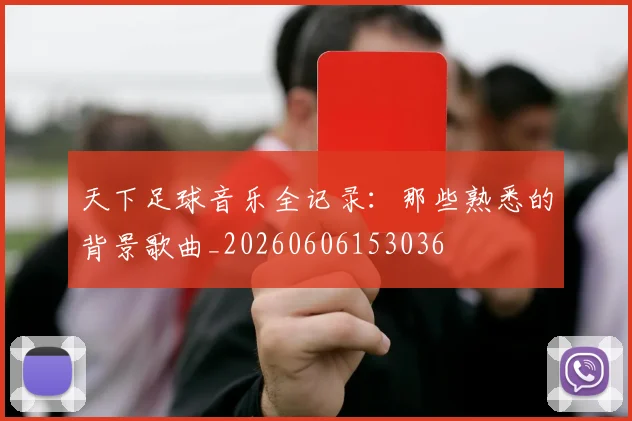 天下足球音乐全记录:那些熟悉的背景歌曲_20260606153036