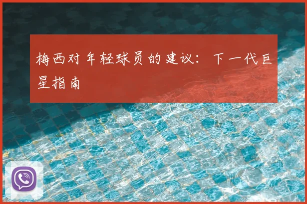 梅西对年轻球员的建议:下一代巨星指南