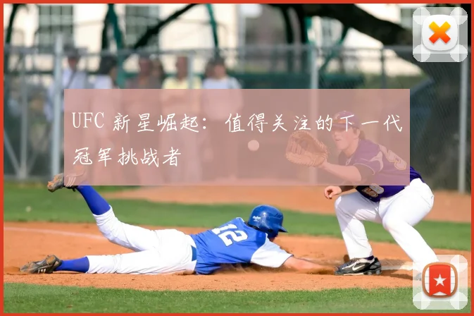 UFC 新星崛起:值得关注的下一代冠军挑战者