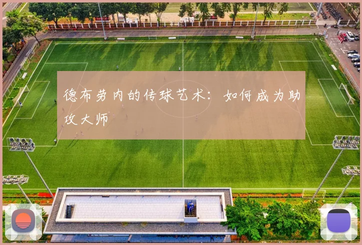 德布劳内的传球艺术：如何成为助攻大师